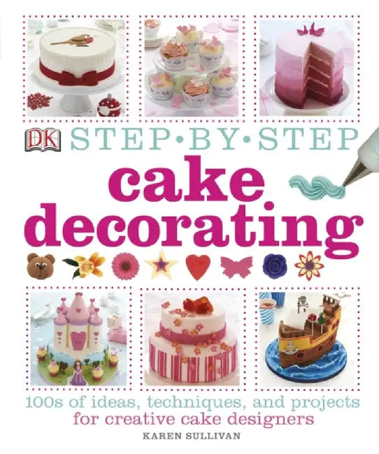 Step-by-Step Cake Decorating by Karen Sullivan
