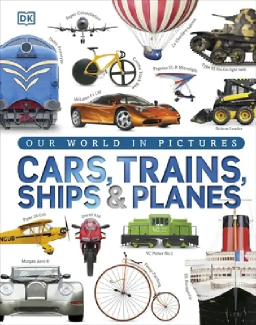 Our World in Pictures: Cars, Trains, Ships and Planes by DK