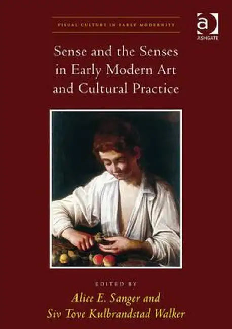 Sense and the Senses in Early Modern Art and Cultural Practice by Alice E. Sanger