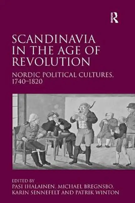 Scandinavia in the Age of Revolution: Nordic Political Cultures, 1740�1820 by Michael Bregnsbo