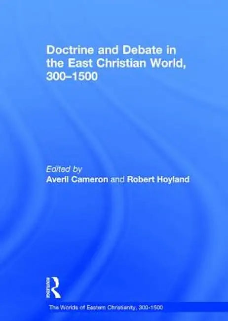 Doctrine and Debate in the East Christian World, 300-1500 by Averil Cameron