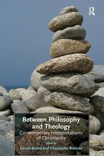 Between Philosophy and Theology: Contemporary Interpretations of Christianity by Christophe Brabant