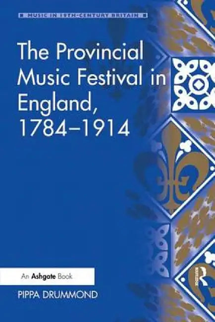 The Provincial Music Festival in England, 1784-1914 by Pippa Drummond
