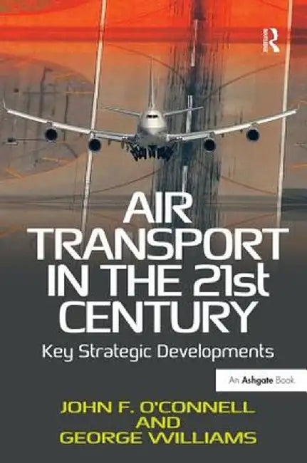 Air Transport in the 21st Century: Key Strategic Developments by John F. O'Connell