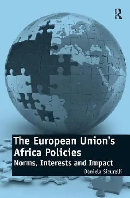 The European Union's Africa Policies: Norms, Interests and Impact by Daniela Sicurelli