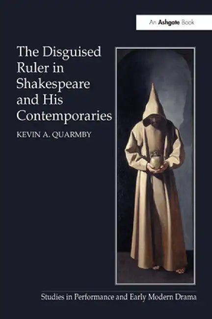 The Disguised Ruler in Shakespeare and his Contemporaries by Kevin A. Quarmby