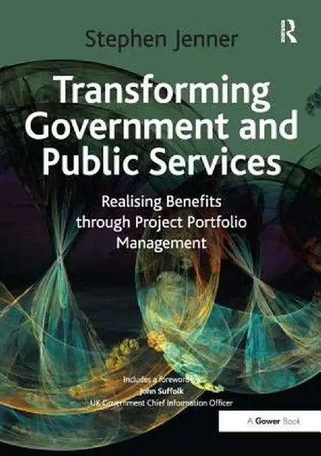 Transforming Government and Public Services: Realising Benefits Through Project Portfolio Management by Stephen Jenner