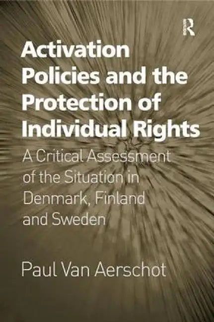 Activation Policies and the Protection of Individual Rights: A Critical Assessment of the Situation in Denmark, Finland and Sweden by Paul Van Aerschot