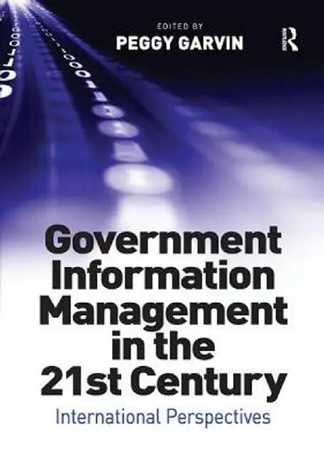 Government Information Management in the 21st Century: International Perspectives by Peggy Garvin