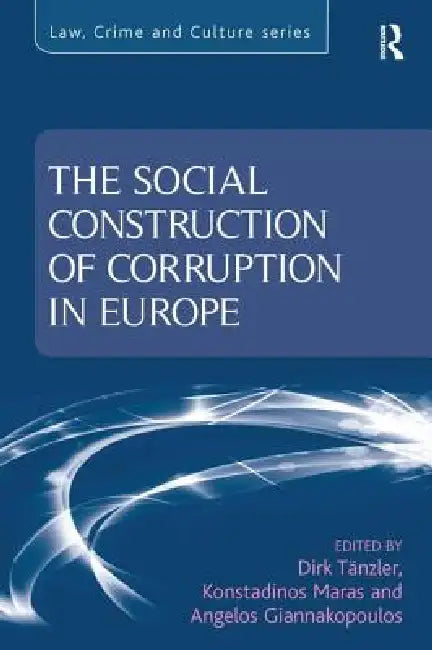The Social Construction of Corruption in Europe by Dirk Tänzler