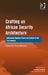 Crafting an African Security Architecture: Addressing Regional Peace and Conflict in the 21st Century by Besada Hany