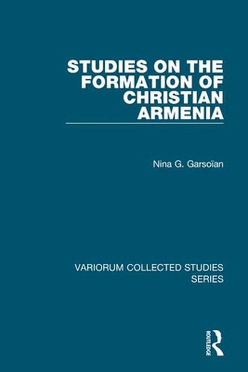 Studies on the Formation of Christian Armenia by Nina G. Garsoïan