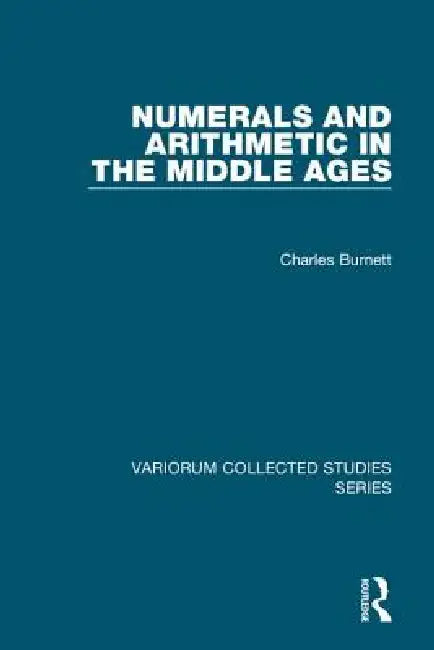 Numerals and Arithmetic in the Middle Ages by Charles Burnett