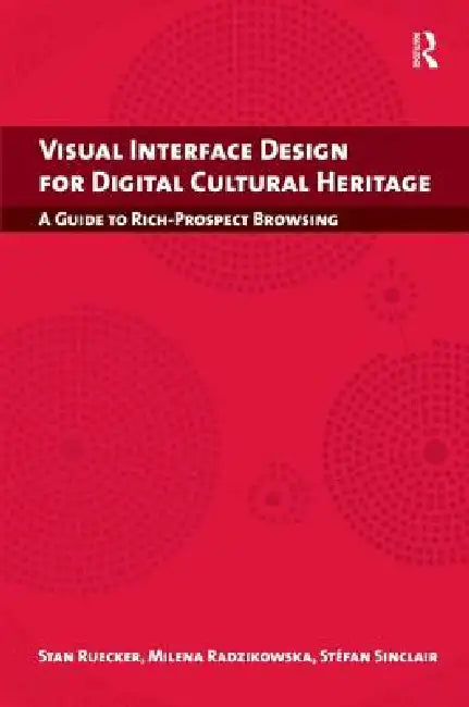 Visual Interface Design For Digital Cultural Heritage: A Guide To Rich-Prospect Browsing by Stan Ruecker