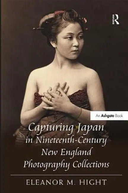 Capturing Japan in Nineteenth-Century New England Photography Collections by Eleanor M. Hight