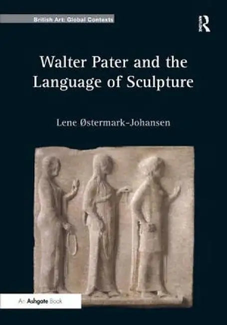 Walter Pater and the Language of Sculpture by Lene Østermark-Johansen