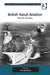 British Naval Aviation: The First 100 Years by Tim Benbow