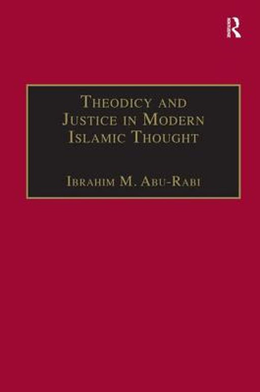 Theodicy and Justice in Modern Islamic Thought: The Case of Said Nursi by Ibrahim M. Abu-Rabi