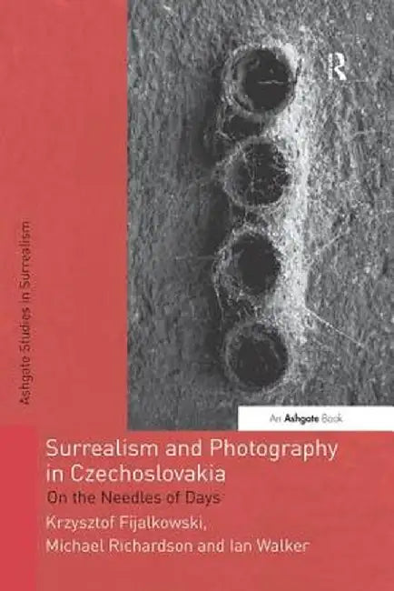 Surrealism and Photography in Czechoslovakia: On the Needles of Days by Krzysztof Fijalkowski