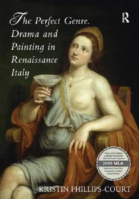The Perfect Genre. Drama and Painting in Renaissance Italy by Kristin Phillips-Court