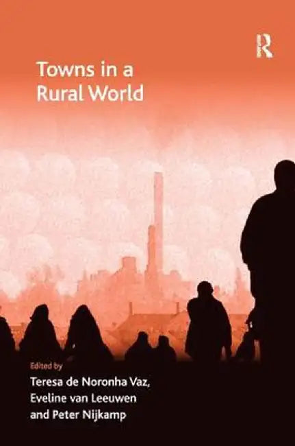 Towns In A Rural World by Teresa De Noronha Vaz, Eveline Van Leeuwen, Peter Nijkamp