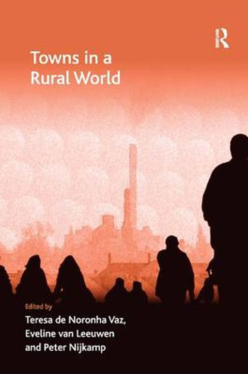 Towns In A Rural World by Teresa De Noronha Vaz, Eveline Van Leeuwen, Peter Nijkamp