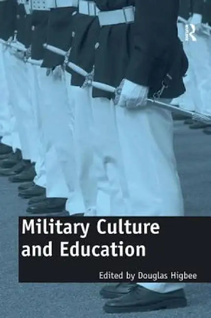 Military Culture and Education: Current Intersections of Academic and Military Cultures by Douglas Higbee