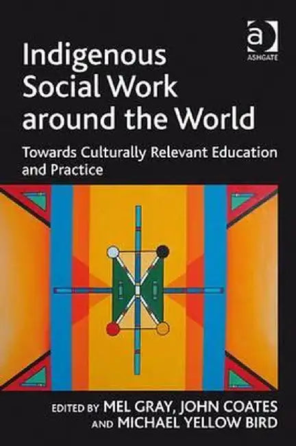 Indigenous Social Work Around the World: Towards Culturally Relevant Education and Practice by John Coates
