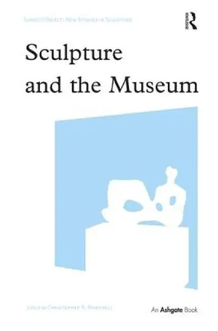 Sculpture and the Museum by Christopher R. Marshall