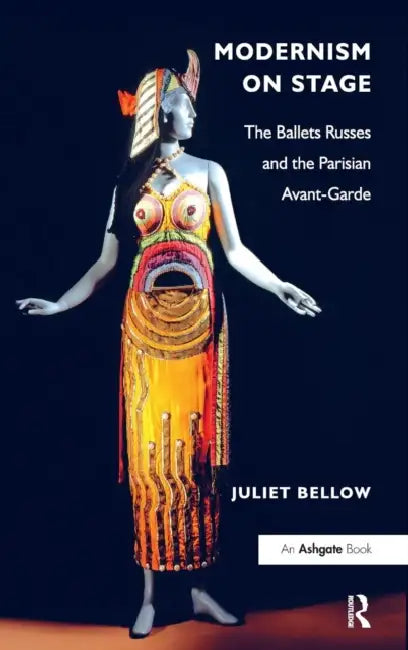 Modernism on Stage: The Ballets Russes and the Parisian Avant-Garde by Juliet Bellow