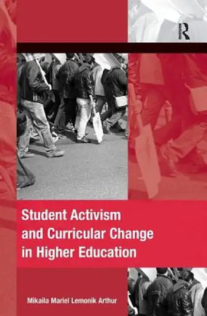 Student Activism and Curricular Change in Higher Education by Mikaila Mariel Le Arthur