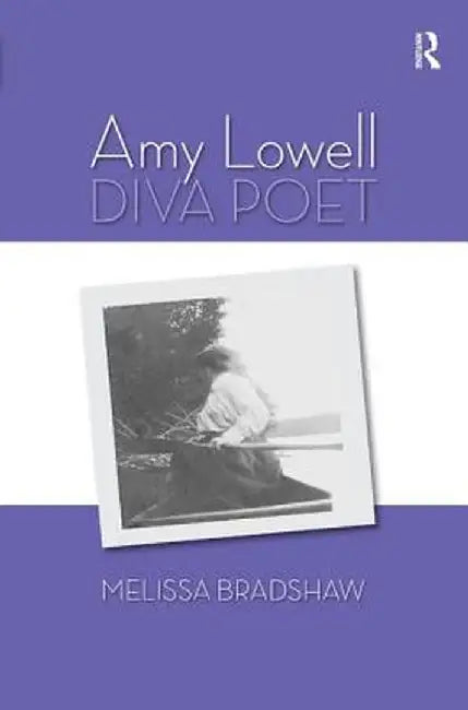 Amy Lowell, Diva Poet by Melissa Bradshaw