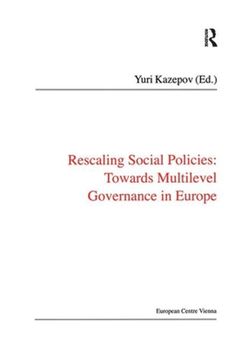 Rescaling Social Policies Towards Multilevel Governance in Europe: Social Assistance, Activation and Care for Older People by Yuri Kazepov