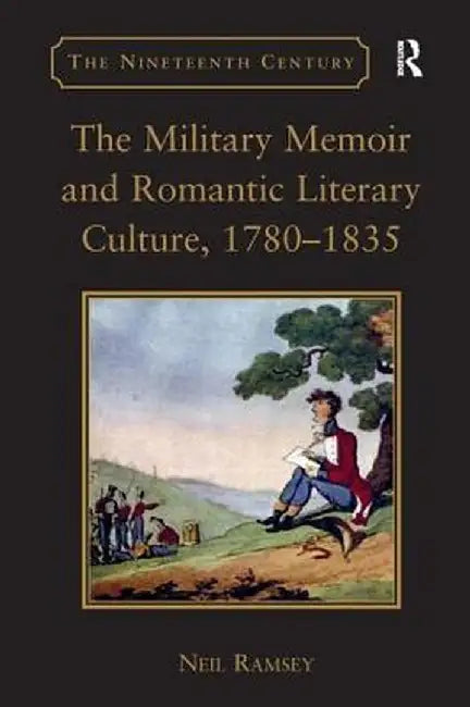The Military Memoir and Romantic Literary Culture, 1780�1835 by Neil Ramsey