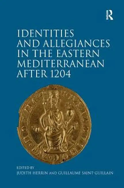 Identities and Allegiances in the Eastern Mediterranean after 1204 by Judith Herrin
