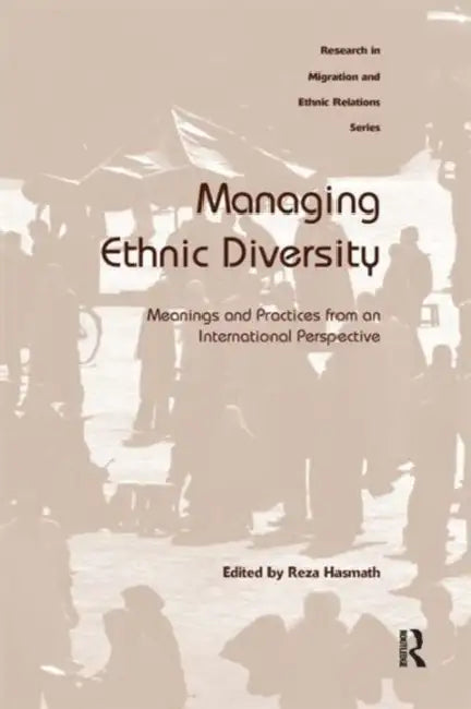 Managing Ethnic Diversity: Meanings and Practices from an International Perspective by Reza Hasmath