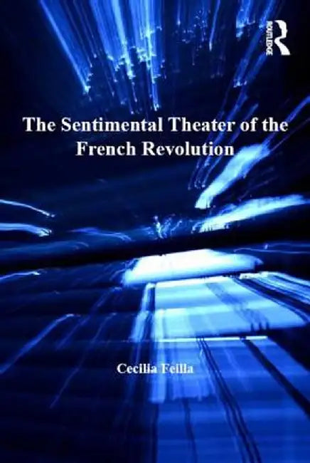 The Sentimental Theater of the French Revolution by Cecilia Feilla