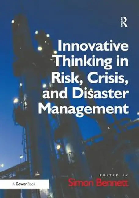 Innovative Thinking in Risk, Crisis, and Disaster Management by Simon Bennett
