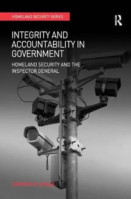 Integrity and Accountability in Government: Homeland Security and the Inspector General by Carmen R. Apaza