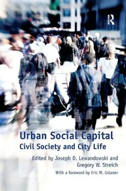 Urban Social Capital: Civil Society and City Life by Gregory W. Streich