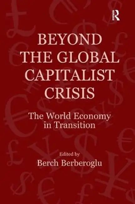Beyond the Global Capitalist Crisis: The World Economy in Transition by Berch Berberoglu