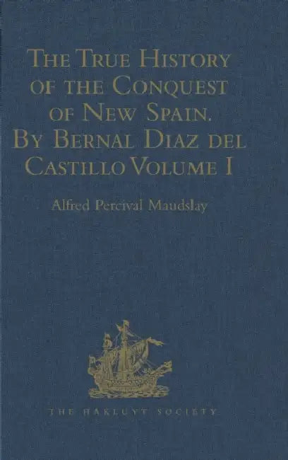 The True History of the Conquest of New Spain. by Bernal Diaz del Castillo, One of Its Conquerors: From the Exact Copy Made of the Original Manuscript by Alfred Percival Maudslay