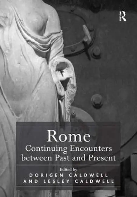 Rome: Continuing Encounters Between Past and Present by Dorigen Caldwell