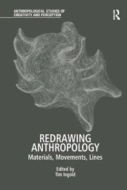 Redrawing Anthropology: Materials, Movements, Lines by Tim Ingold