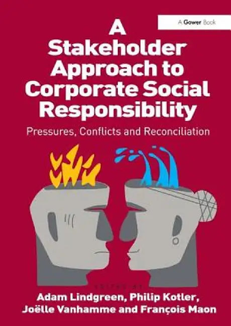 A Stakeholder Approach to Corporate Social Responsibility: Pressures, Conflicts, and Reconciliation by Philip Kotler