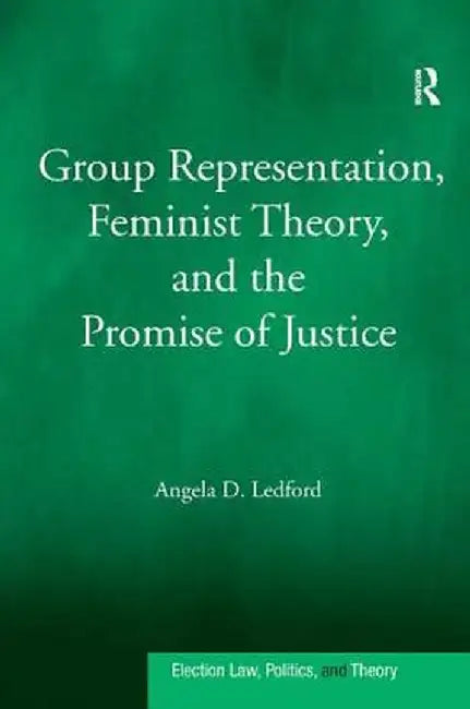 Group Representation, Feminist Theory, And The Promise Of Justice by Angela D. Ledford
