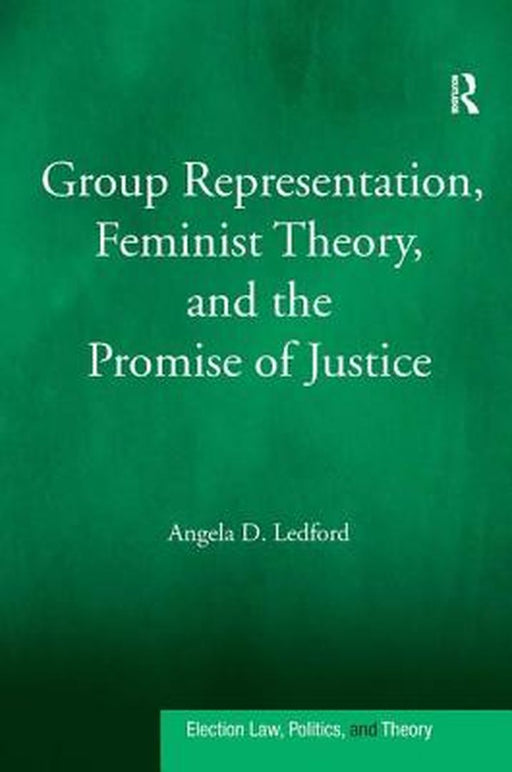 Group Representation, Feminist Theory, And The Promise Of Justice by Angela D. Ledford