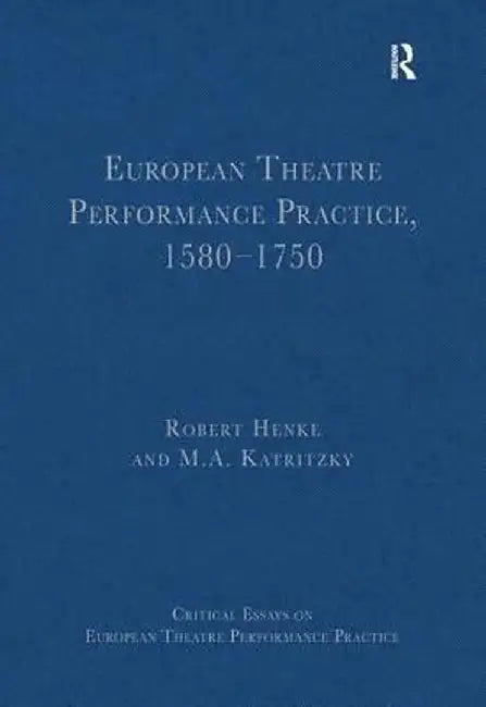 European Theatre Performance Practice, 1580-1750 by Robert Henke