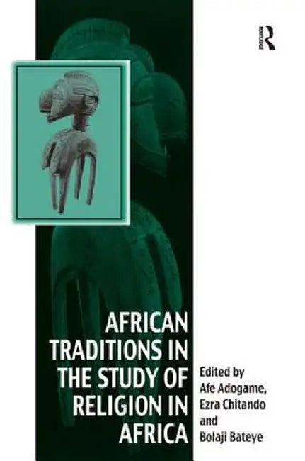 African Traditions in the Study of Religion in Africa: Emerging Trends, Indigenous Spirituality and the Interface with other World Religions by Ezra Chitando