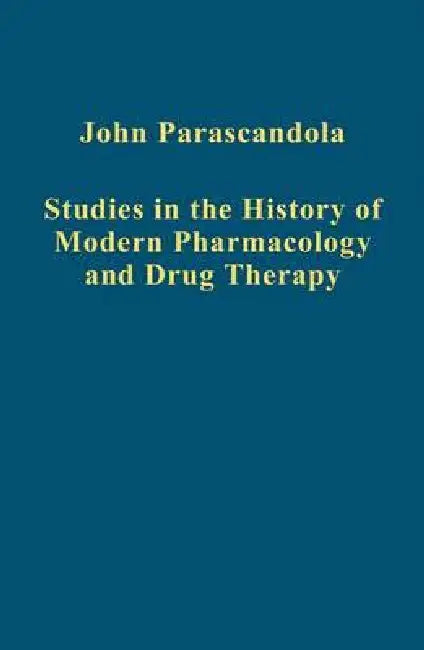 Studies in the History of Modern Pharmacology and Drug Therapy by John Parascandola